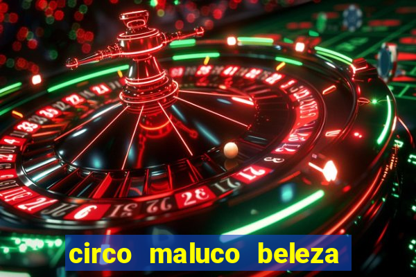 circo maluco beleza recife circo maluco